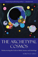 The archetypal cosmos : rediscovering the gods in myth, science and astrology /