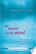 The wave in the mind : talks and essays on the writer, the reader, and the imagination /