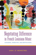 Negotiating difference in French Louisiana music : categories, stereotypes, and identifications /