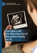 Surrogacy and the Reproduction of Normative Family on TV /