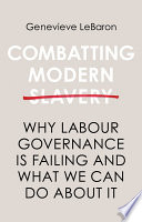 Combatting modern slavery : why labour governance is failing and what we can do about it /