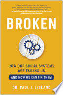 Broken : how our social systems are failing us and how we can fix them /
