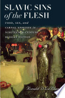 Slavic sins of the flesh : food, sex, and carnal appetite in nineteenth-century Russian fiction /