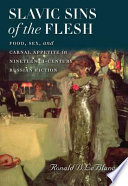 Slavic sins of the flesh : food, sex, and carnal appetite in nineteenth-century Russian fiction /