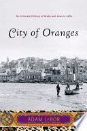 City of oranges : an intimate history of Arabs and Jews in Jaffa /