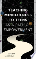 Teaching mindfulness to teens as a path of empowerment /