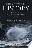 The matter of history : how things create the past /