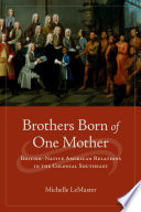 Brothers born of one mother : British Native American relations in the colonial Southeast /
