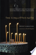 The forgotten faith : ancient insights for contemporary believers from Eastern Christianity /