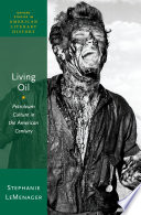 Living oil : petroleum culture in the American century /