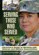 Serving those who served : librarian's guide to working with veteran and military communities /