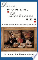 Loose women, lecherous men : a feminist philosophy of sex /