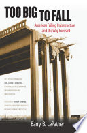 Too big to fall : America's failing infrastructure and the way forward /