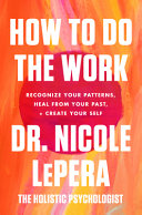 How to do the work : recognize your patterns, heal from your past, and create your self /