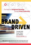 Brand driven : the route to integrated branding through great leadership /