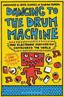 Dancing to the drum machine : how electronic percussion conquered the world /