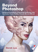 Beyond Photoshop : advanced techniques integrating Photoshop with Illustrator, Poser, Painter, Cinema 4D and ZBrush /