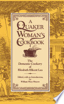 A Quaker woman's cookbook : the Domestic cookery of Elizabeth Ellicott Lea /