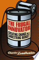 The frugal innovator : creating change on a shoestring budget /