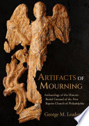 Artifacts of mourning : archaeology of the historic burial ground of the First Baptist Church of Philadelphia /