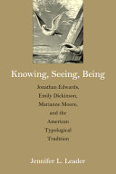 Knowing, seeing, being : Jonathan Edwards, Emily Dickinson, Marianne Moore, and the American typological tradition /