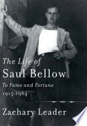 The Life of Saul Bellow : to fame and fortune, 1915-1964 /