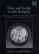 Silver and society in late antiquity : functions and meanings of silver plate in the fourth to seventh centuries /