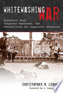 Whitewashing war : historical myth, corporate textbooks, and possibilities for democratic education /