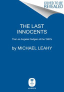 The last innocents : the collision of the turbulent sixties and the Los Angeles Dodgers /