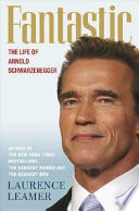 Fantastic : the life of Arnold Schwarzenegger /