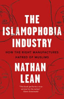 The Islamophobia industry : how the right manufactures hatred of Muslims /