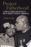 Project fatherhood : a story of courage and healing in one of America's toughest communities /