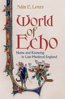 World of echo : noise and knowing in late medieval England /