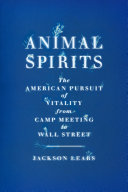 Animal spirits : the American pursuit of vitality from camp meeting to Wall Street /