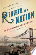 Rebirth of a nation : the making of modern America, 1877-1920 /