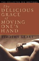 The delicious grace of moving one's hand : the collected sex writings /