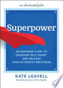 Superpower : an inspiring story to overcome self-doubt and unleash your authentic greatness /