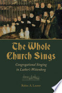 The whole church sings : congregational singing in Luther's Wittenberg /