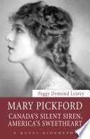 Mary Pickford : Canada's silent siren, America's sweetheart /
