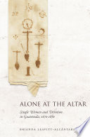 Alone at the altar : single women and devotion in Guatemala, 1670-1870 /