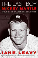 The last boy : Mickey Mantle and the end of America's childhood /