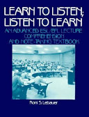 Learn to listen, listen to learn : an advanced ESL/EFL lecture comprehension and note-taking textbook /
