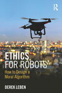Ethics for robots : how to design a moral algorithm /