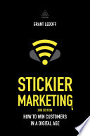 Stickier Marketing : How to Win Customers in a Digital Age /