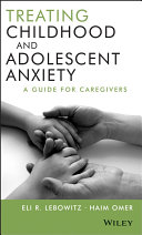 Treating childhood and adolescent anxiety : a guide for caregivers /