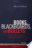 Books, blackboards, and bullets : school shootings and violence in America /