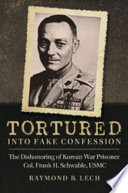 Tortured into fake confession : the dishonoring of Korean War prisoner Col. Frank H. Schwable, USMC /