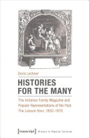 Histories for the Many : the Victorian family magazine and popular representations of the past : The Leisure Hour, 1852-1870 /