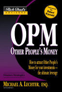 OPM : other people's money : how to attract other people's money for your investments--the ultimate leverage /