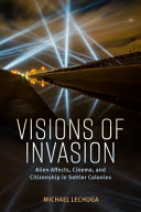 Visions of invasion : alien affects, cinema, and citizenship in settler colonies /